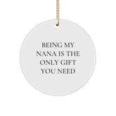Funny Nana Circle Ornament Gifts from Family for Nana - Being My Nana Is The Only Gift You Need, Christmas Unique Gifts, Circle Shape - Image 1